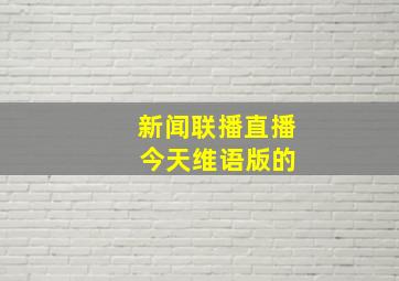 新闻联播直播 今天维语版的